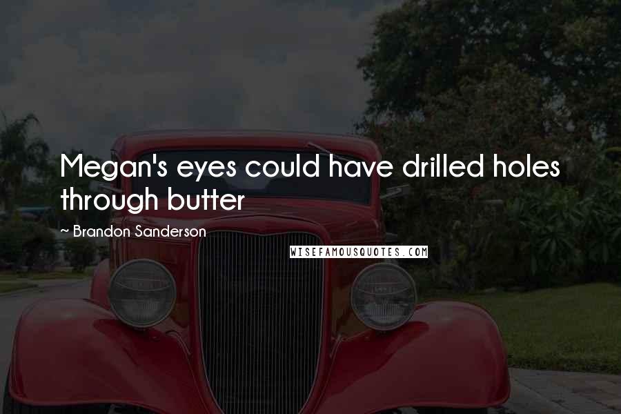 Brandon Sanderson Quotes: Megan's eyes could have drilled holes through butter