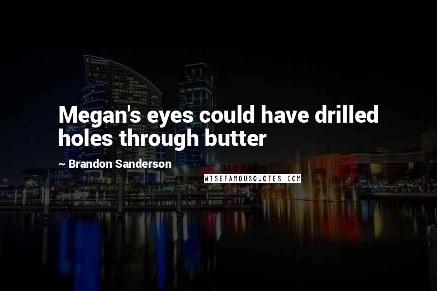 Brandon Sanderson Quotes: Megan's eyes could have drilled holes through butter
