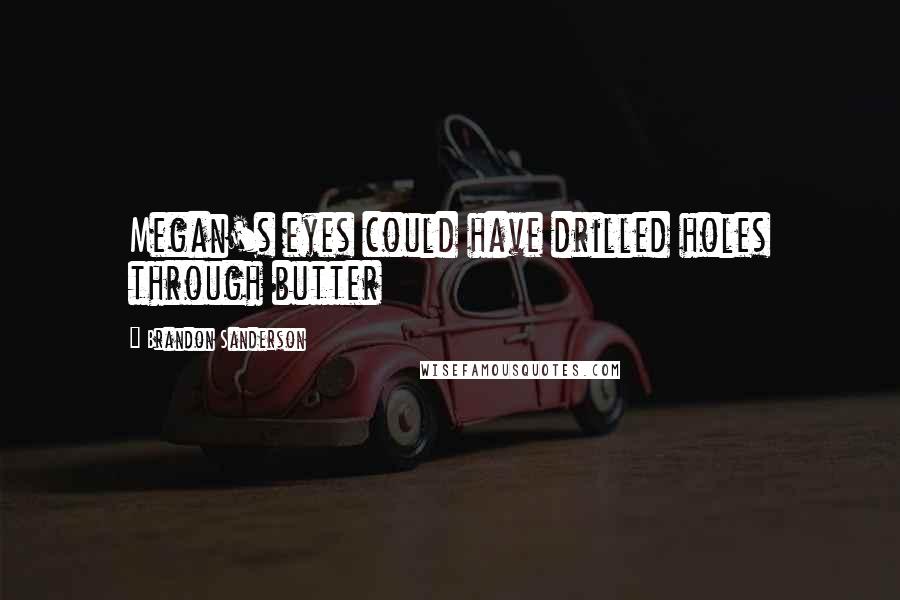 Brandon Sanderson Quotes: Megan's eyes could have drilled holes through butter