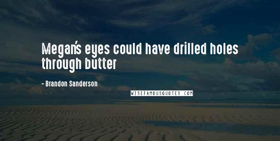 Brandon Sanderson Quotes: Megan's eyes could have drilled holes through butter