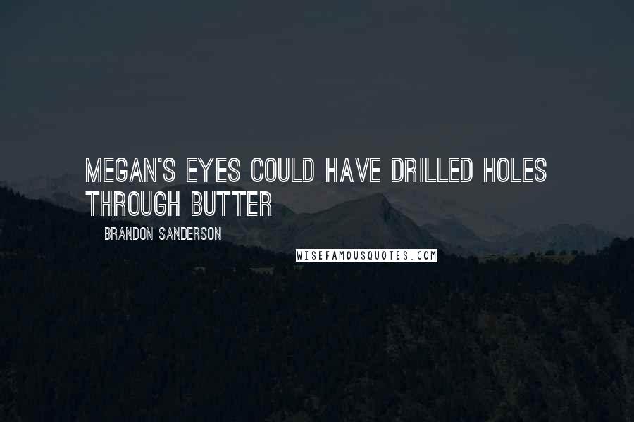 Brandon Sanderson Quotes: Megan's eyes could have drilled holes through butter