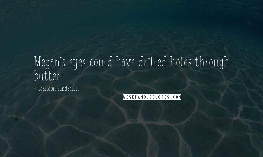 Brandon Sanderson Quotes: Megan's eyes could have drilled holes through butter