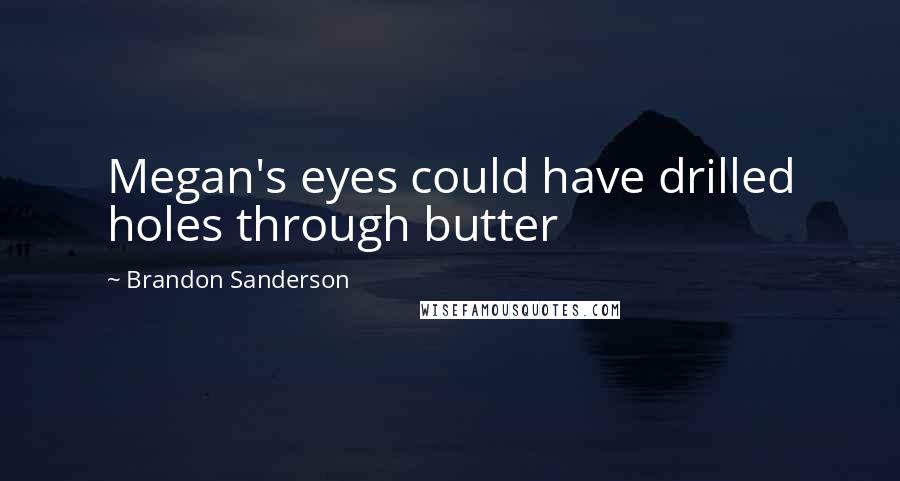 Brandon Sanderson Quotes: Megan's eyes could have drilled holes through butter