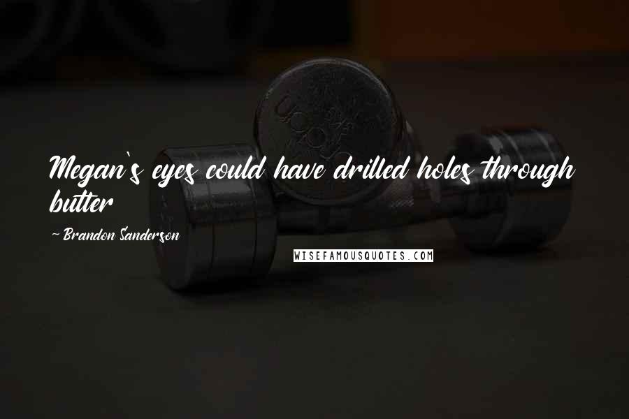 Brandon Sanderson Quotes: Megan's eyes could have drilled holes through butter