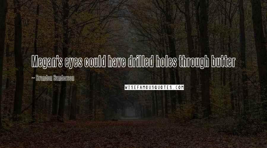 Brandon Sanderson Quotes: Megan's eyes could have drilled holes through butter