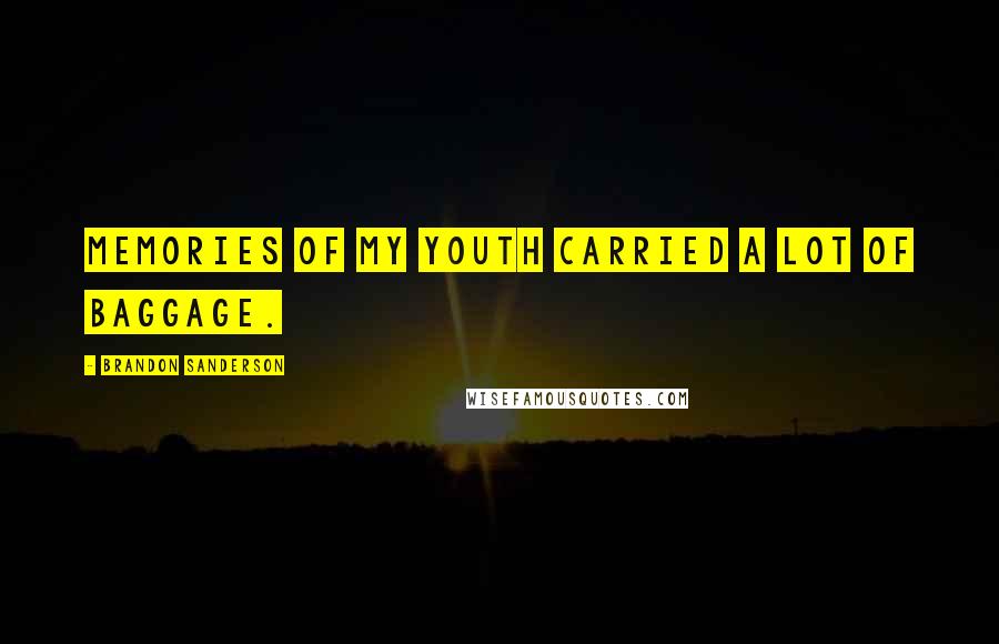 Brandon Sanderson Quotes: Memories of my youth carried a lot of baggage.