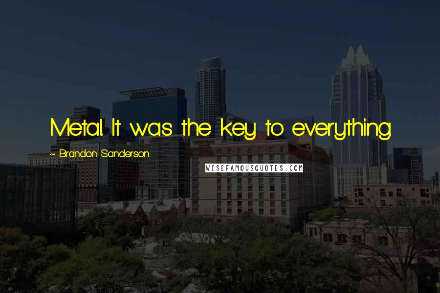 Brandon Sanderson Quotes: Metal. It was the key to everything.