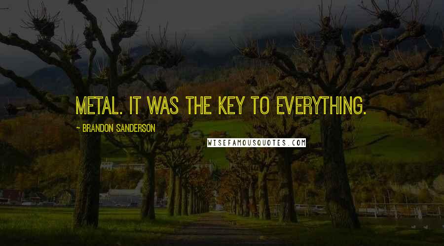 Brandon Sanderson Quotes: Metal. It was the key to everything.