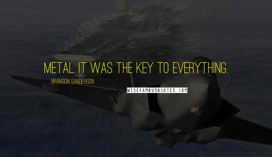 Brandon Sanderson Quotes: Metal. It was the key to everything.