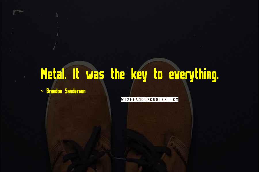 Brandon Sanderson Quotes: Metal. It was the key to everything.