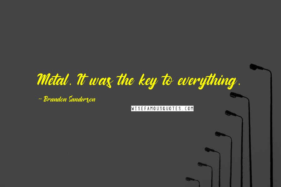 Brandon Sanderson Quotes: Metal. It was the key to everything.