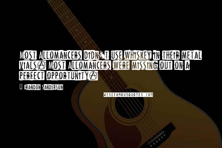 Brandon Sanderson Quotes: Most Allomancers didn't use whiskey in their metal vials. Most Allomancers were missing out on a perfect opportunity.