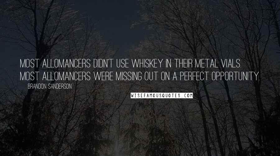 Brandon Sanderson Quotes: Most Allomancers didn't use whiskey in their metal vials. Most Allomancers were missing out on a perfect opportunity.