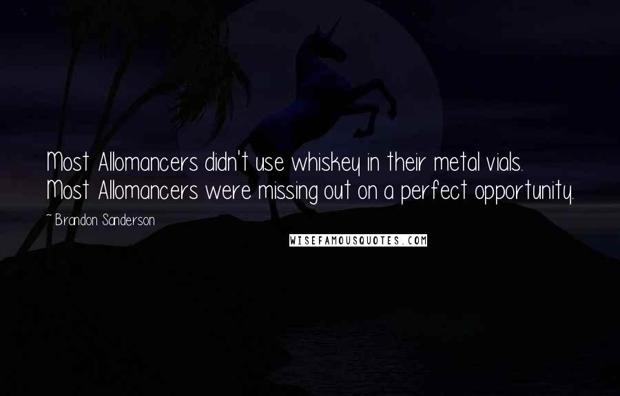 Brandon Sanderson Quotes: Most Allomancers didn't use whiskey in their metal vials. Most Allomancers were missing out on a perfect opportunity.