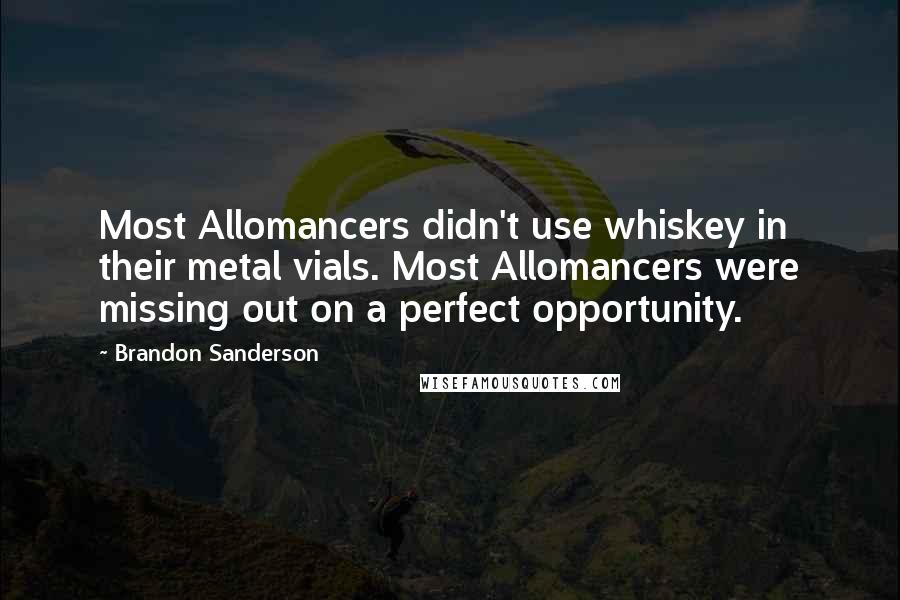 Brandon Sanderson Quotes: Most Allomancers didn't use whiskey in their metal vials. Most Allomancers were missing out on a perfect opportunity.