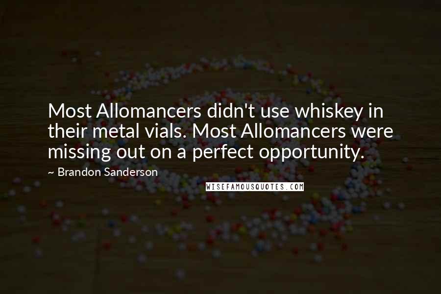 Brandon Sanderson Quotes: Most Allomancers didn't use whiskey in their metal vials. Most Allomancers were missing out on a perfect opportunity.