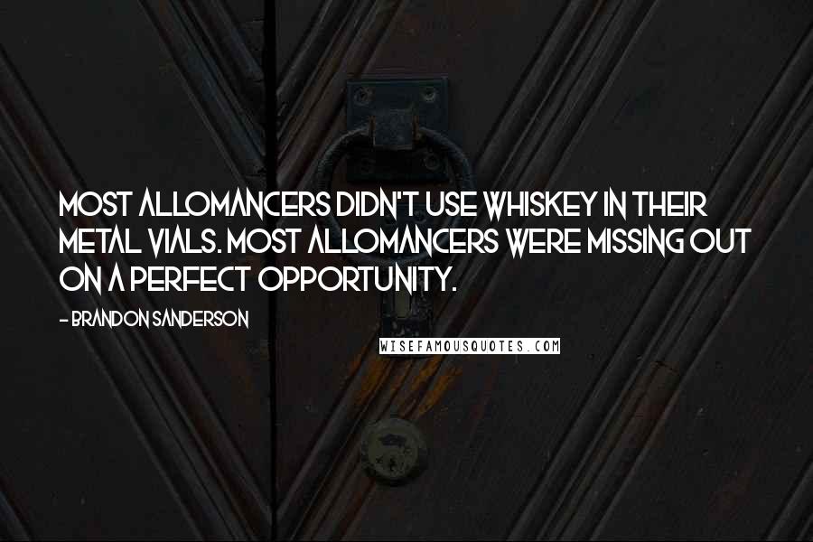 Brandon Sanderson Quotes: Most Allomancers didn't use whiskey in their metal vials. Most Allomancers were missing out on a perfect opportunity.