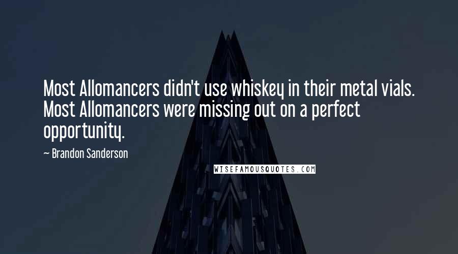 Brandon Sanderson Quotes: Most Allomancers didn't use whiskey in their metal vials. Most Allomancers were missing out on a perfect opportunity.