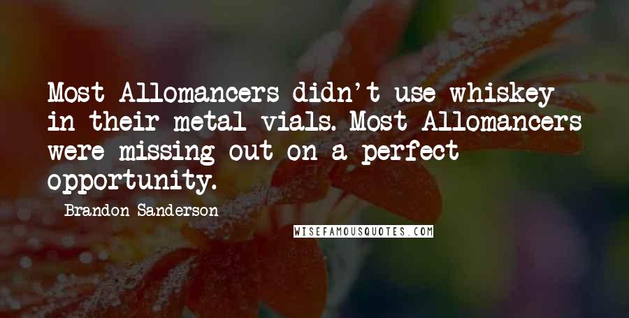 Brandon Sanderson Quotes: Most Allomancers didn't use whiskey in their metal vials. Most Allomancers were missing out on a perfect opportunity.