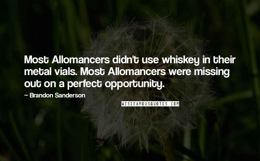 Brandon Sanderson Quotes: Most Allomancers didn't use whiskey in their metal vials. Most Allomancers were missing out on a perfect opportunity.