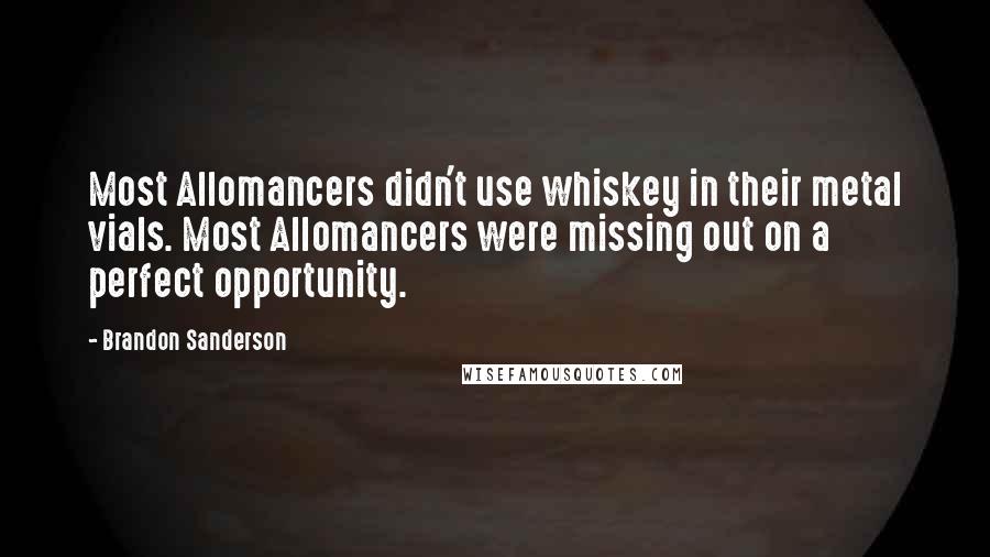 Brandon Sanderson Quotes: Most Allomancers didn't use whiskey in their metal vials. Most Allomancers were missing out on a perfect opportunity.