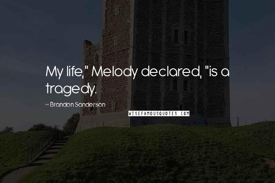 Brandon Sanderson Quotes: My life," Melody declared, "is a tragedy.