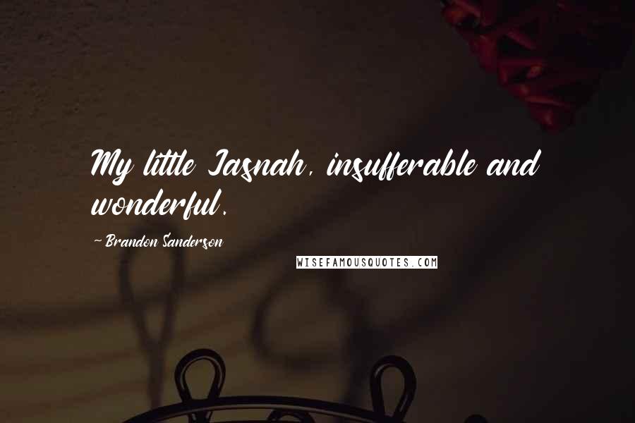 Brandon Sanderson Quotes: My little Jasnah, insufferable and wonderful.