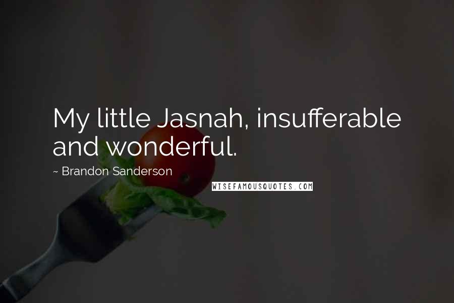 Brandon Sanderson Quotes: My little Jasnah, insufferable and wonderful.