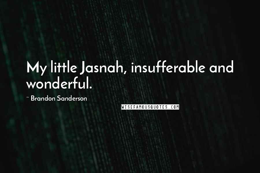 Brandon Sanderson Quotes: My little Jasnah, insufferable and wonderful.