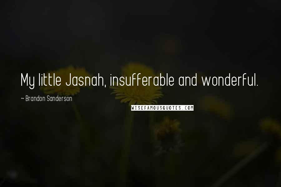 Brandon Sanderson Quotes: My little Jasnah, insufferable and wonderful.