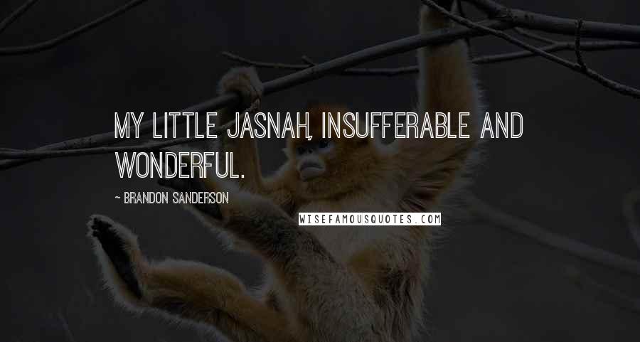 Brandon Sanderson Quotes: My little Jasnah, insufferable and wonderful.