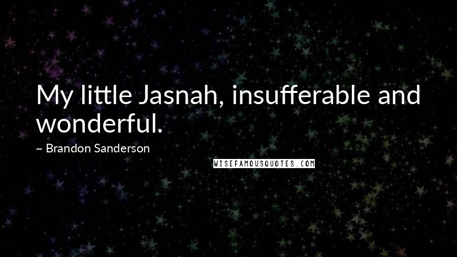 Brandon Sanderson Quotes: My little Jasnah, insufferable and wonderful.