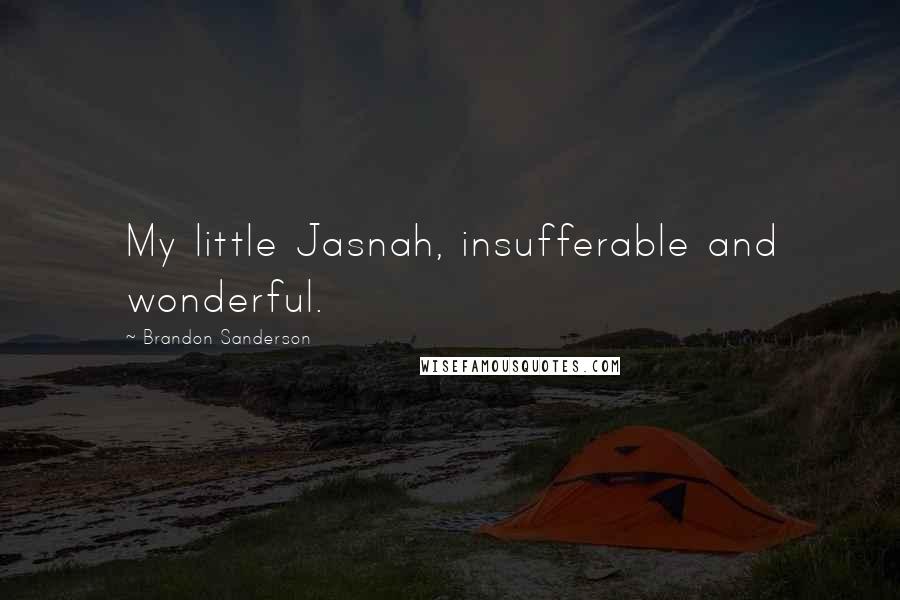 Brandon Sanderson Quotes: My little Jasnah, insufferable and wonderful.