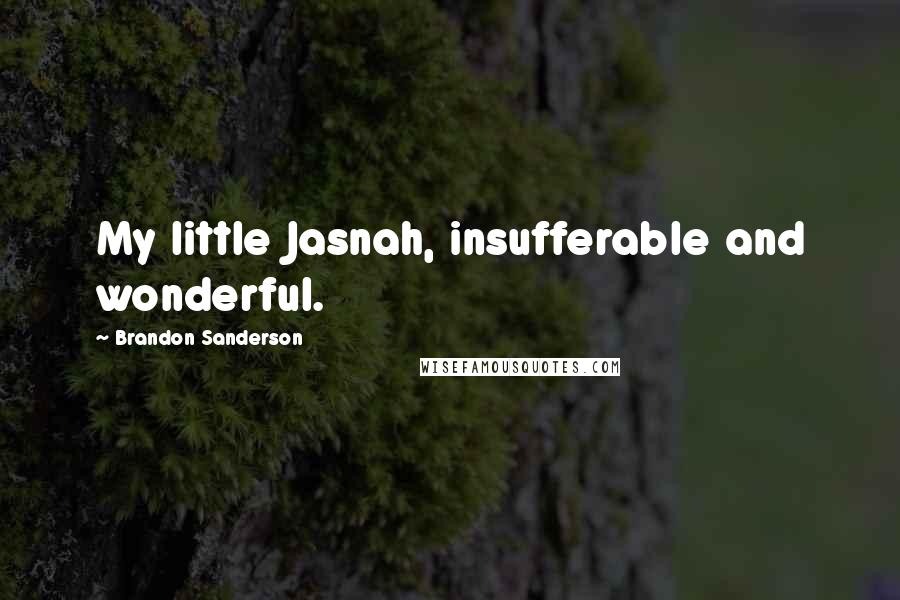 Brandon Sanderson Quotes: My little Jasnah, insufferable and wonderful.