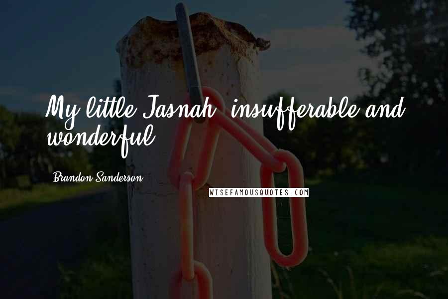 Brandon Sanderson Quotes: My little Jasnah, insufferable and wonderful.