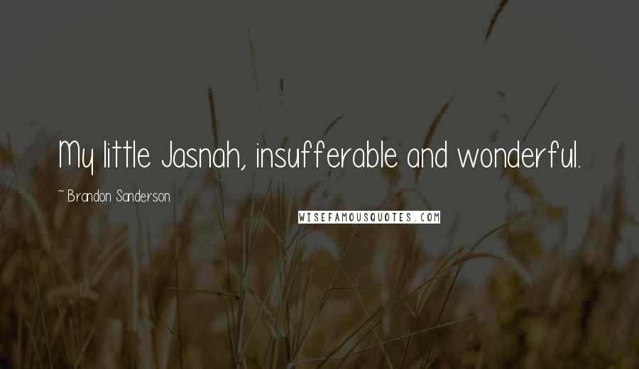 Brandon Sanderson Quotes: My little Jasnah, insufferable and wonderful.