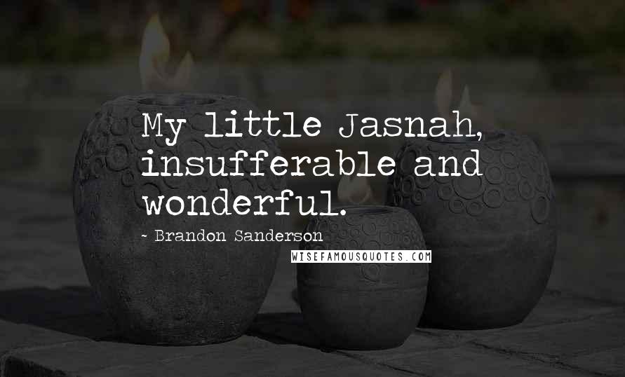 Brandon Sanderson Quotes: My little Jasnah, insufferable and wonderful.