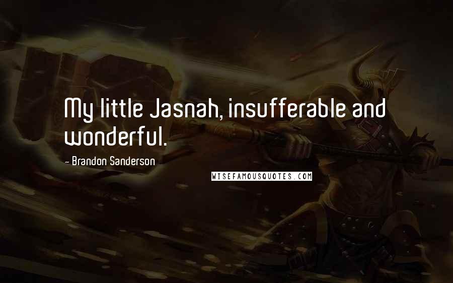 Brandon Sanderson Quotes: My little Jasnah, insufferable and wonderful.