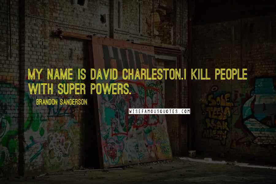 Brandon Sanderson Quotes: My name is David Charleston.I kill people with super powers.