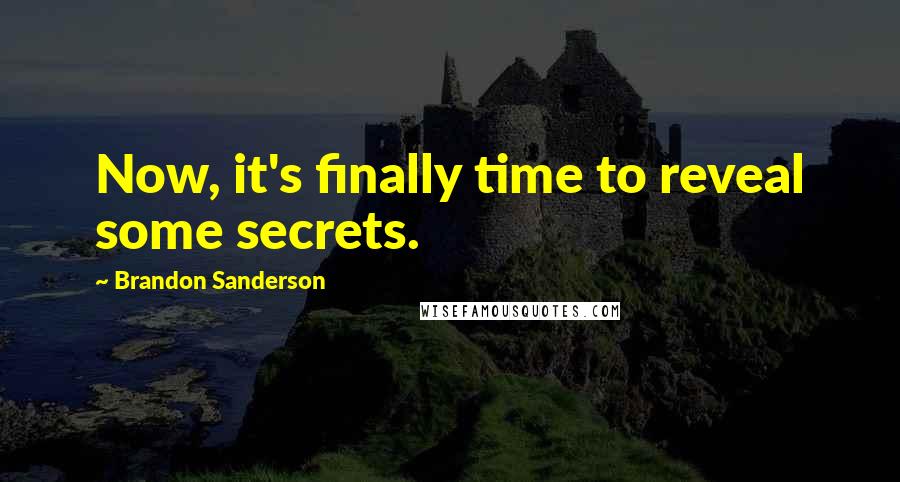 Brandon Sanderson Quotes: Now, it's finally time to reveal some secrets.