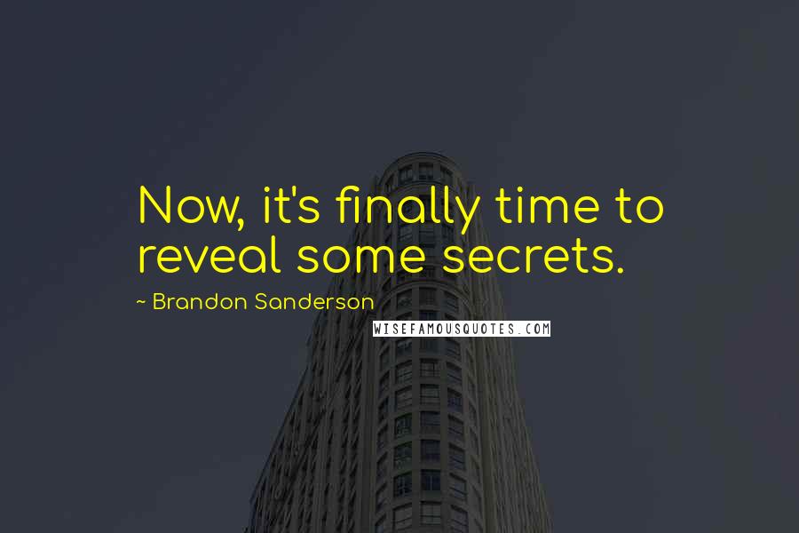 Brandon Sanderson Quotes: Now, it's finally time to reveal some secrets.
