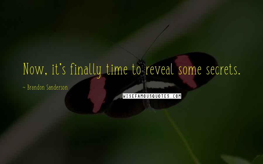 Brandon Sanderson Quotes: Now, it's finally time to reveal some secrets.