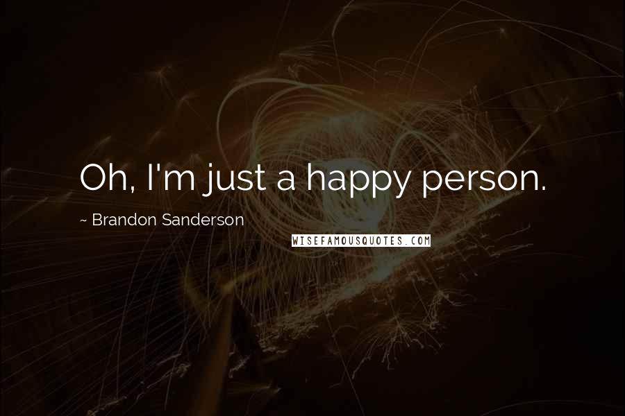 Brandon Sanderson Quotes: Oh, I'm just a happy person.