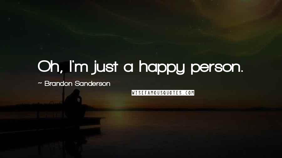 Brandon Sanderson Quotes: Oh, I'm just a happy person.