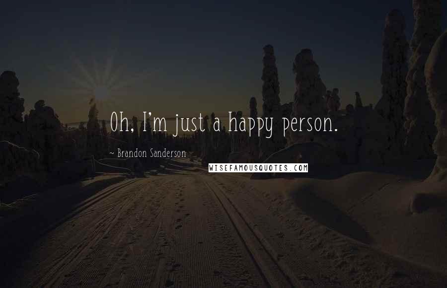 Brandon Sanderson Quotes: Oh, I'm just a happy person.