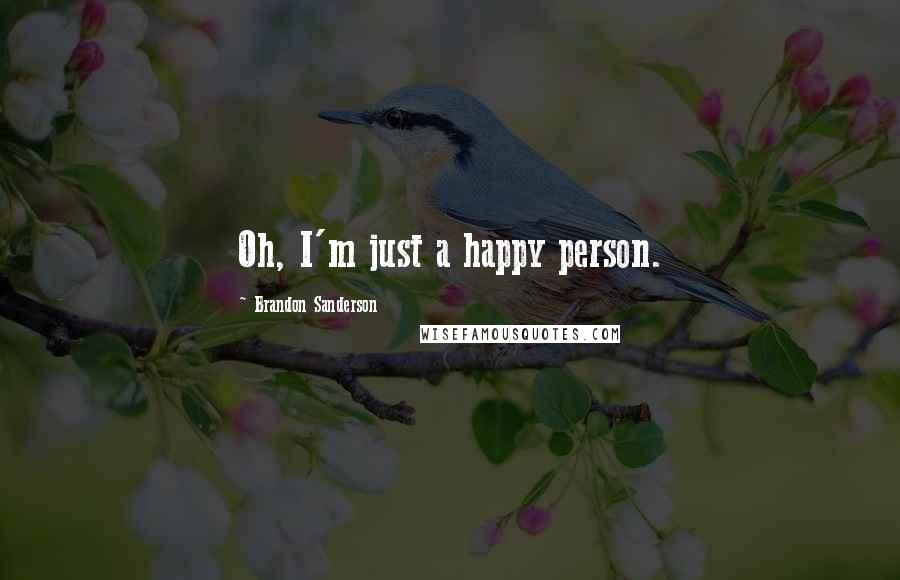 Brandon Sanderson Quotes: Oh, I'm just a happy person.