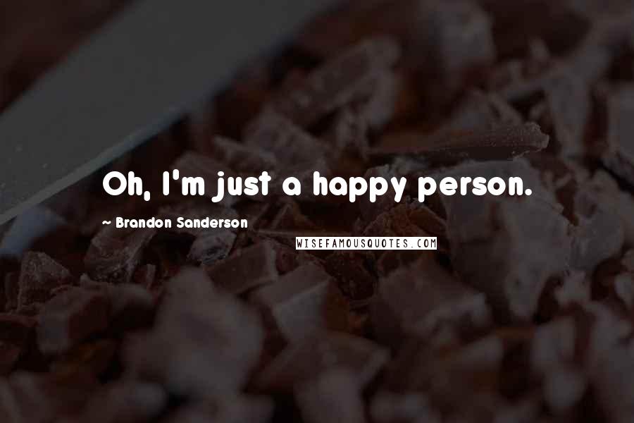 Brandon Sanderson Quotes: Oh, I'm just a happy person.