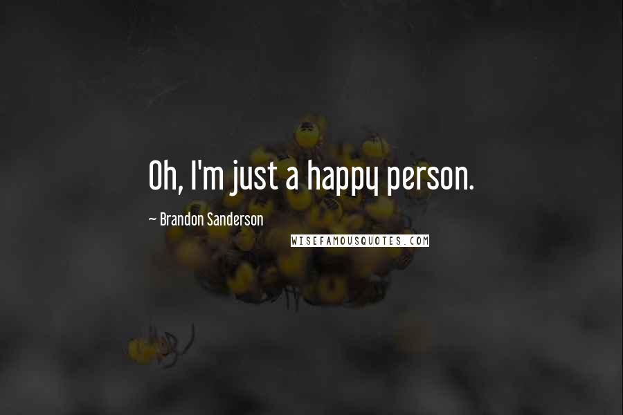 Brandon Sanderson Quotes: Oh, I'm just a happy person.
