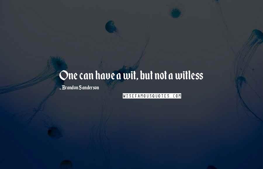 Brandon Sanderson Quotes: One can have a wit, but not a witless