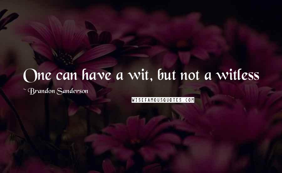 Brandon Sanderson Quotes: One can have a wit, but not a witless
